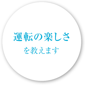 運転の楽しさを教えます